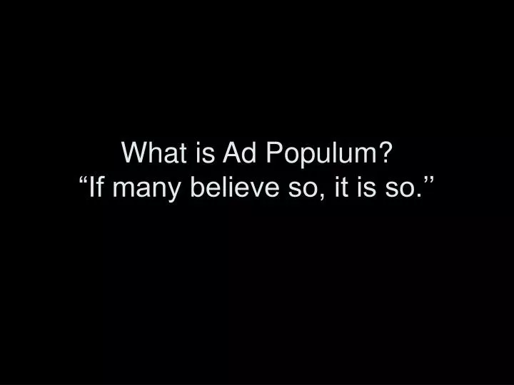 what is ad populum if many believe so it is so