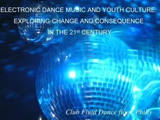 ELECTRONIC DANCE MUSIC AND YOUTH CULTURE: EXPLORING CHANGE AND CONSEQUENCE IN THE 21 st CENTURY