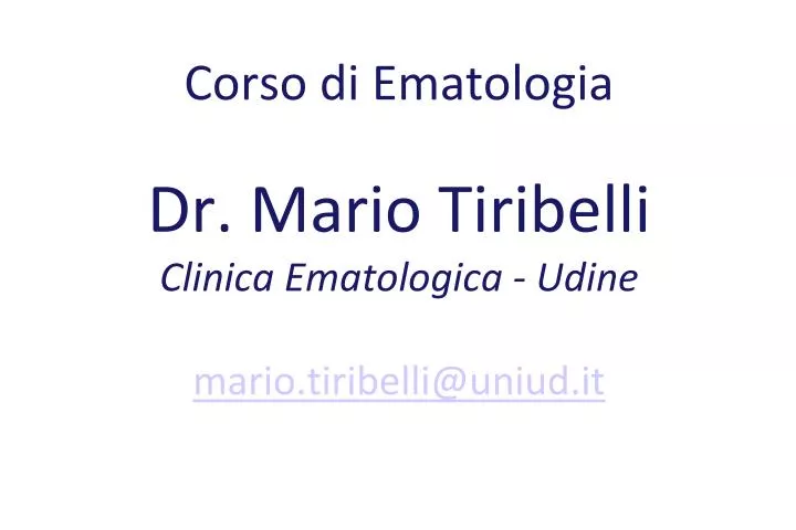 corso di ematologia dr mario tiribelli clinica ematologica udine mario tiribelli@uniud it