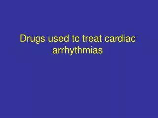 Drugs used to treat cardiac arrhythmias