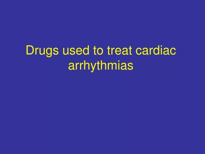 drugs used to treat cardiac arrhythmias