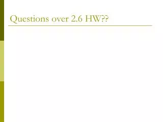 Questions over 2.6 HW??