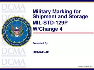 Military Marking for Shipment and Storage MIL-STD-129P W/Change 4 Presented By: DCMAC-JP