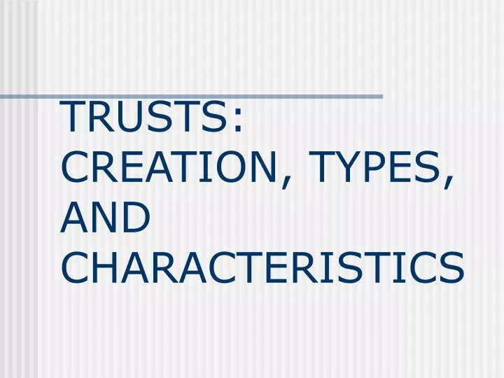 trusts creation types and characteristics