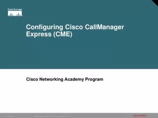 Configuring Cisco CallManager Express (CME)