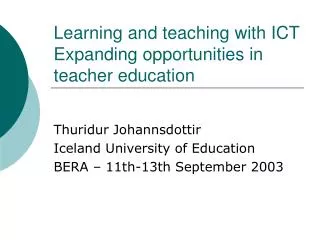 Learning and teaching with ICT Expanding opportunities in teacher education