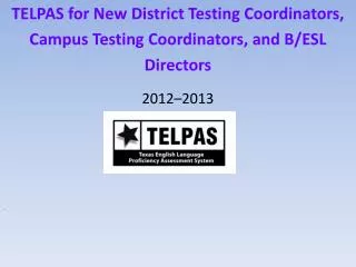 TELPAS for New District Testing Coordinators, Campus Testing Coordinators, and B/ESL Directors