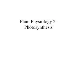 Plant Physiology 2- Photosynthesis