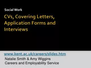 CVs, Covering Letters, Application Forms and Interviews kent.ac.uk/careers/slides.htm