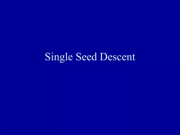single seed descent