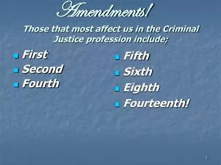 Amendments! Those that most affect us in the Criminal Justice profession include;