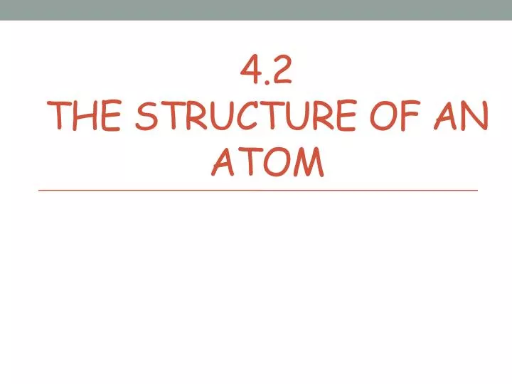 4 2 the structure of an atom