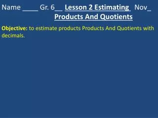 Name ____ Gr. 6__ 	 Lesson 2 Estimating Nov_ Products And Quotients