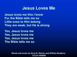 Jesus Loves Me Jesus loves me this I know For the Bible tells me so Little ones to Him belong