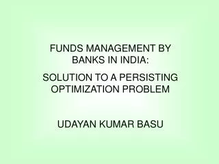 FUNDS MANAGEMENT BY BANKS IN INDIA: SOLUTION TO A PERSISTING OPTIMIZATION PROBLEM