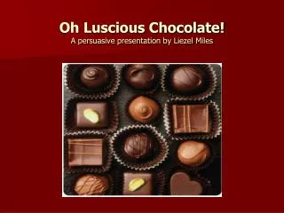 Oh Luscious Chocolate! A persuasive presentation by Liezel Miles
