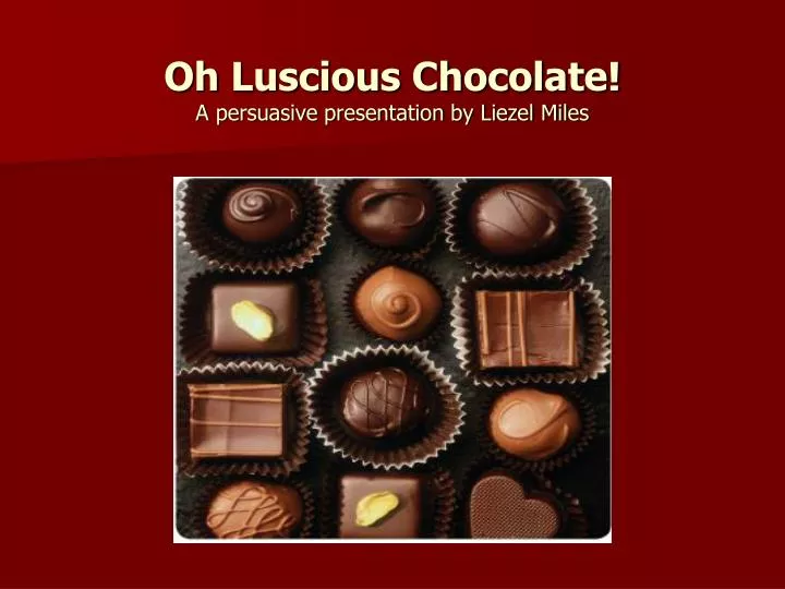 oh luscious chocolate a persuasive presentation by liezel miles