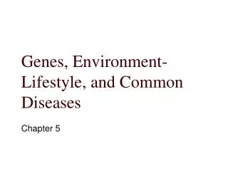 Genes, Environment-Lifestyle, and Common Diseases