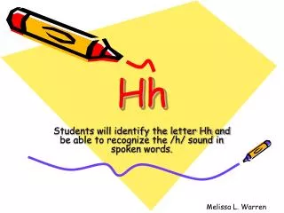 Students will identify the letter Hh and be able to recognize the /h/ sound in spoken words.