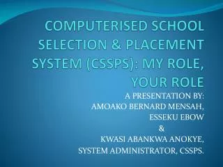 COMPUTERISED SCHOOL SELECTION &amp; PLACEMENT SYSTEM (CSSPS): MY ROLE, YOUR ROLE