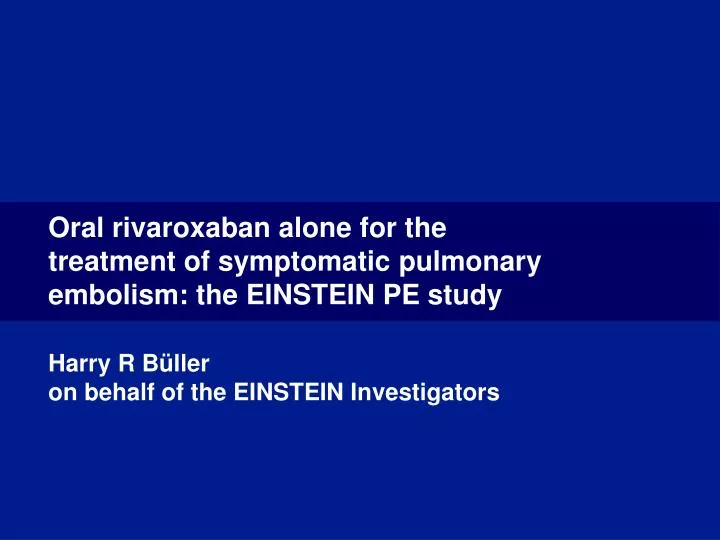 oral rivaroxaban alone for the treatment of symptomatic pulmonary embolism the einstein pe study