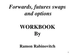 Forwards, futures swaps and options WORKBOOK By Ramon Rabinovitch