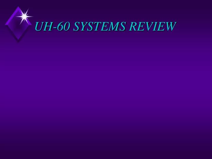 uh 60 systems review