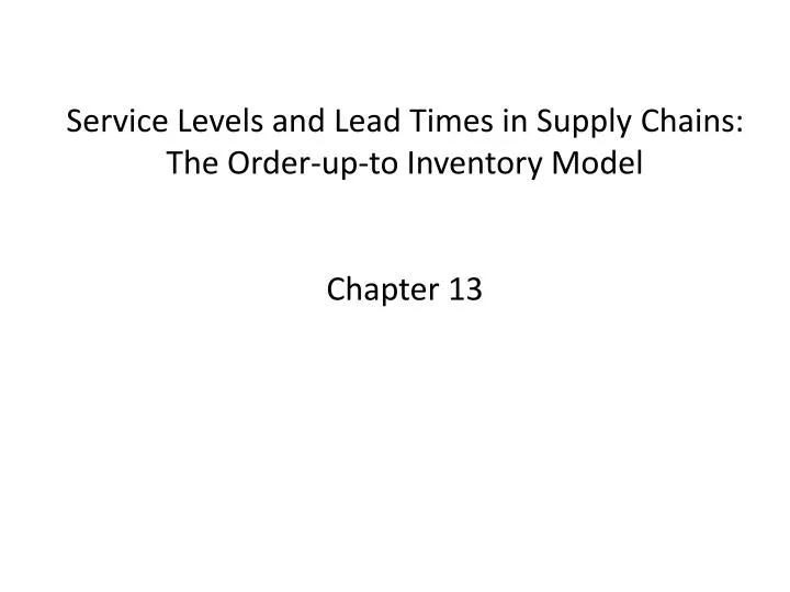service levels and lead times in supply chains the order up to inventory model chapter 13