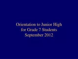 Orientation to Junior High for Grade 7 Students September 2012