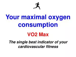 Your maximal oxygen consumption VO2 Max The single best indicator of your cardiovascular fitness