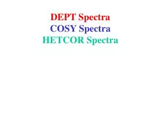 DEPT Spectra COSY Spectra HETCOR Spectra