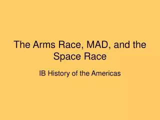 The Arms Race, MAD, and the Space Race