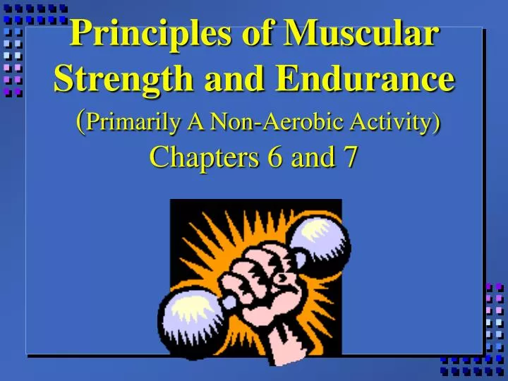 principles of muscular strength and endurance primarily a non aerobic activity chapters 6 and 7