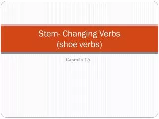 Stem- Changing Verbs (shoe verbs)