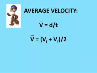 AVERAGE VELOCITY: V = d/t V = (V i + V f )/2