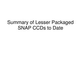 Summary of Lesser Packaged SNAP CCDs to Date