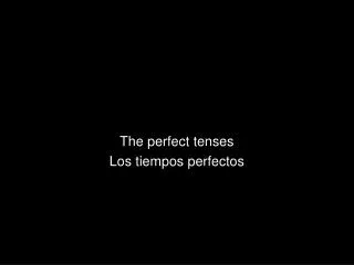 The perfect tenses Los tiempos perfectos