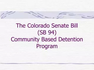 The Colorado Senate Bill (SB 94) Community Based Detention Program