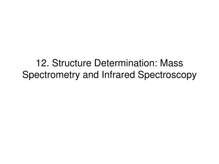 12 structure determination mass spectrometry and infrared spectroscopy