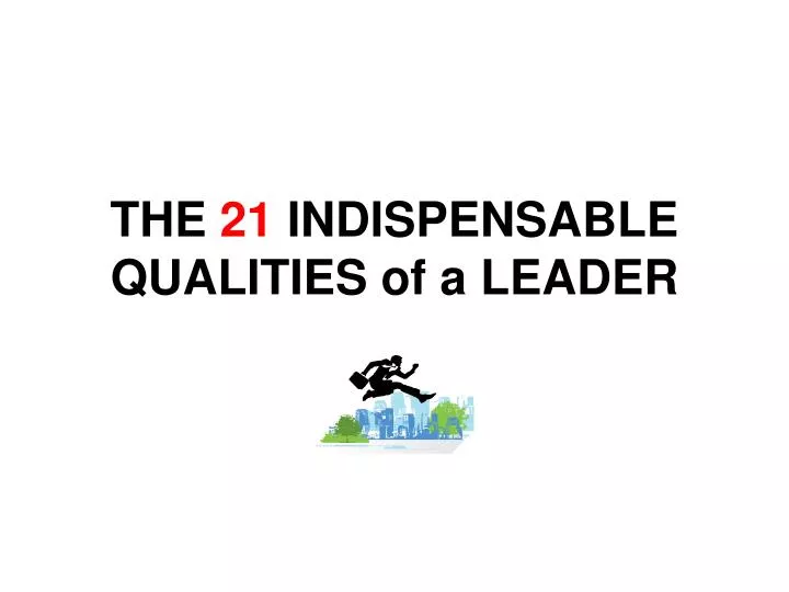 the 21 indispensable qualities of a leader