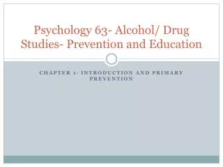 Psychology 63- Alcohol/ Drug Studies- Prevention and Education