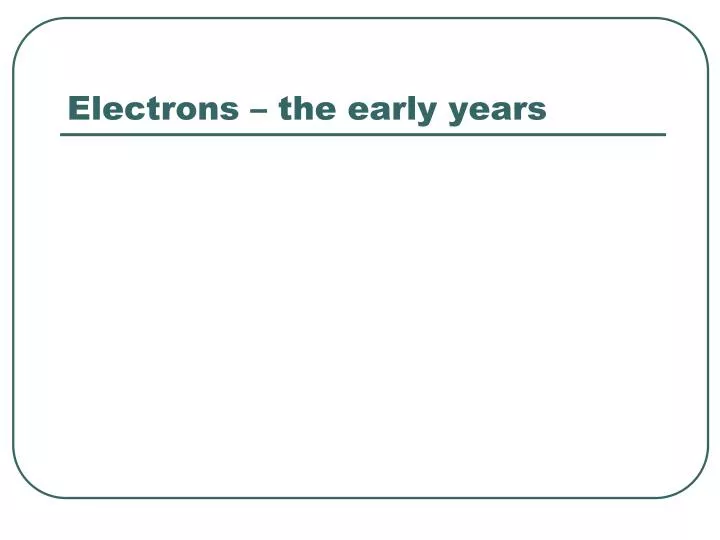 electrons the early years