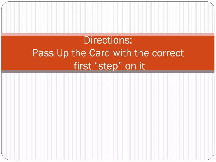 directions pass up the card with the correct first step on it