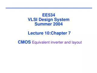 EE534 VLSI Design System Summer 2004 Lecture 10:Chapter 7 CMOS Equivalent inverter and layout