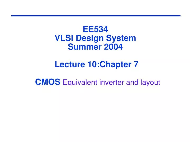 ee534 vlsi design system summer 2004 lecture 10 chapter 7 cmos equivalent inverter and layout