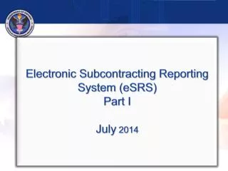 Electronic Subcontracting Reporting System (eSRS) Part I July 2014