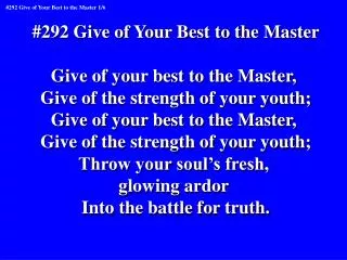 #292 Give of Your Best to the Master Give of your best to the Master,