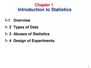 1-1 	Overview 1- 2 	Types of Data 1- 3 	Abuses of Statistics 1- 4	Design of Experiments