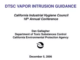 DTSC VAPOR INTRUSION GUIDANCE California Industrial Hygiene Council 16 th Annual Conference