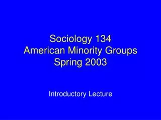 Sociology 134 American Minority Groups Spring 2003